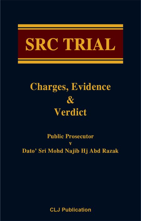 SRC TRIAL Charges, Evidence & Verdict Public Prosecutor v Dato’ Sri Mohd Najib Hj Abd Razak