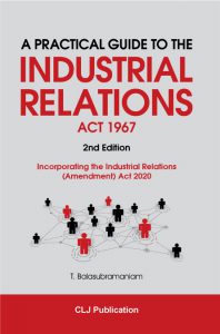 A Practical Guide To The Industrial Relations Act 1967 (2nd Edition) Incorporating the Industrial Relations (Amendment) Act 2020